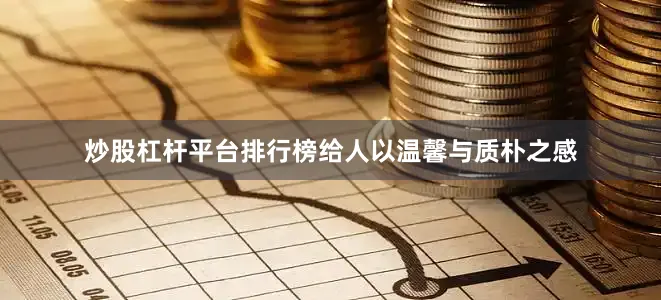 炒股杠杆平台排行榜给人以温馨与质朴之感