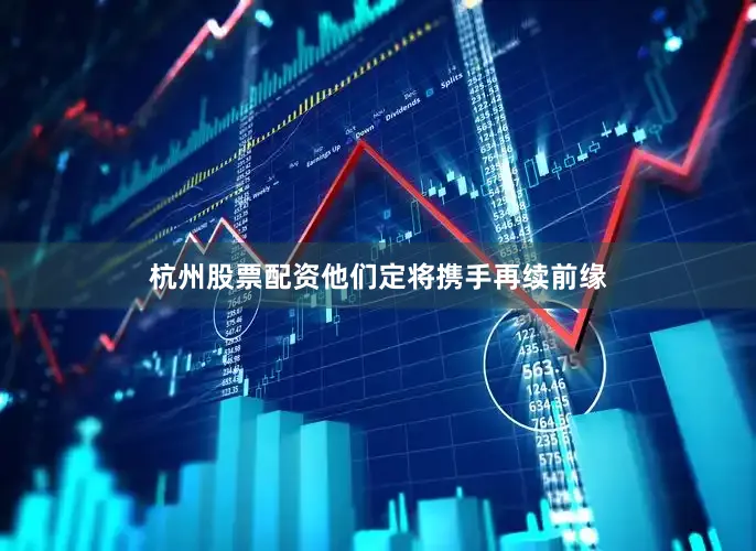 杭州股票配资他们定将携手再续前缘