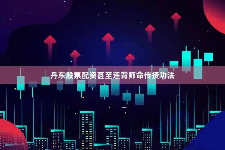 丹东股票配资甚至违背师命传授功法
