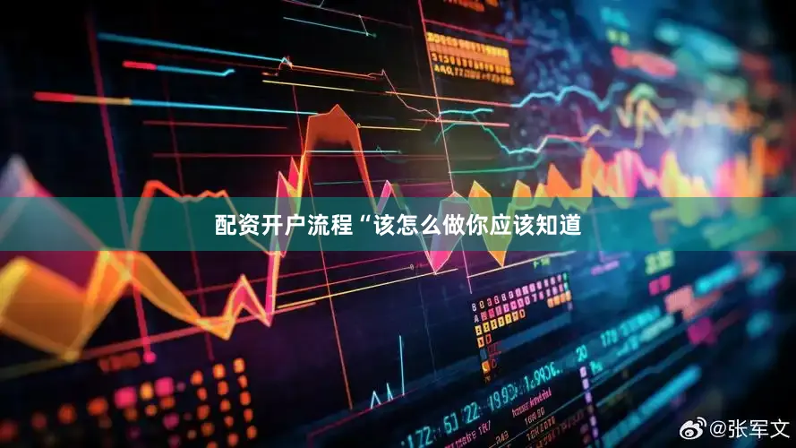 配资开户流程“该怎么做你应该知道