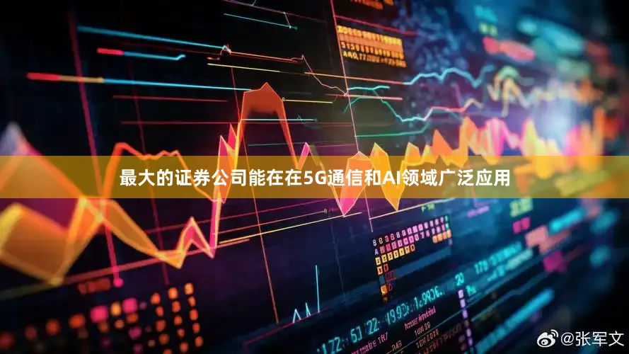 最大的证券公司能在在5G通信和AI领域广泛应用