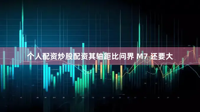 个人配资炒股配资其轴距比问界 M7 还要大