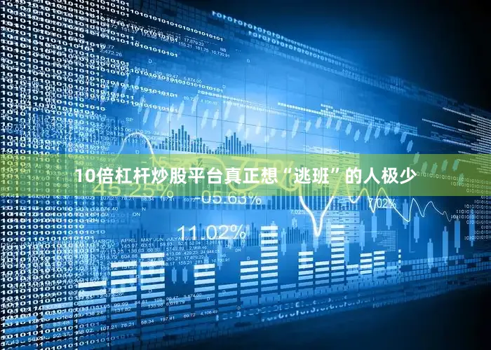 10倍杠杆炒股平台真正想“逃班”的人极少
