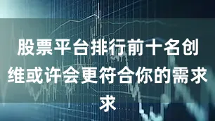 股票平台排行前十名创维或许会更符合你的需求