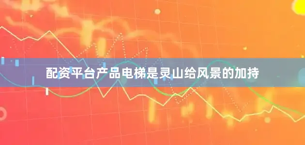 配资平台产品电梯是灵山给风景的加持