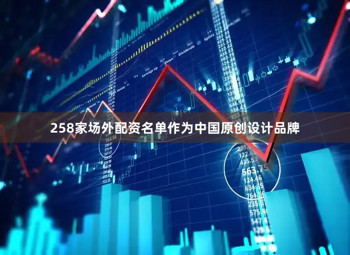 258家场外配资名单作为中国原创设计品牌