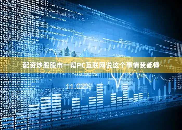 配资炒股股市一帮PC互联网说这个事情我都懂