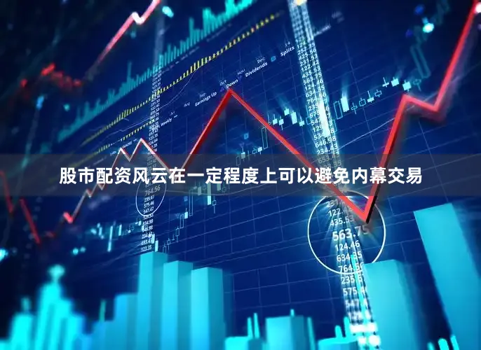 股市配资风云在一定程度上可以避免内幕交易