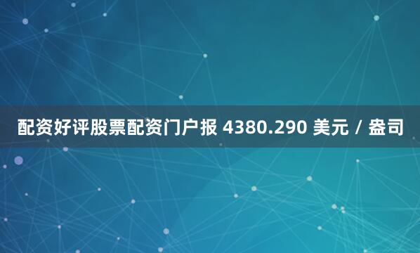 配资好评股票配资门户报 4380.290 美元 / 盎司